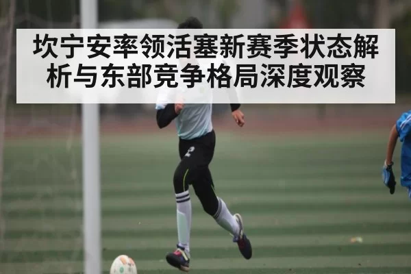 坎宁安率领活塞新赛季状态解析与东部竞争格局深度观察